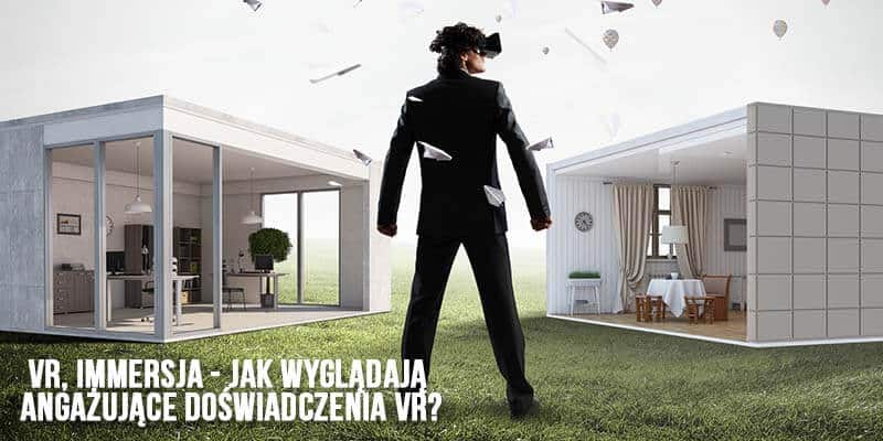 VR, immersja - jak wyglądają angażujące doświadczenia VR
