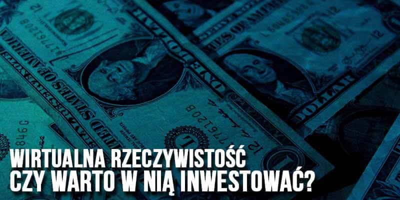 wirtualna rzeczywistość czy warto w nią inwestować