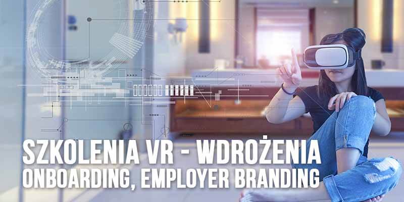Szkolenia VR - Wdrożenia, Onboarding, Employer Branding