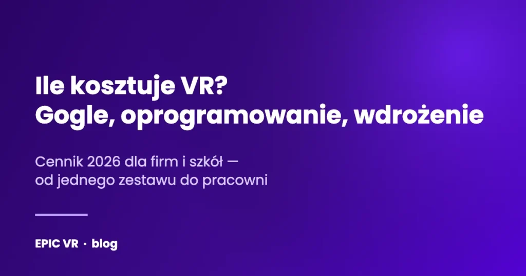 Ile kosztuje VR? — Gogle, oprogramowanie, wdrożenie