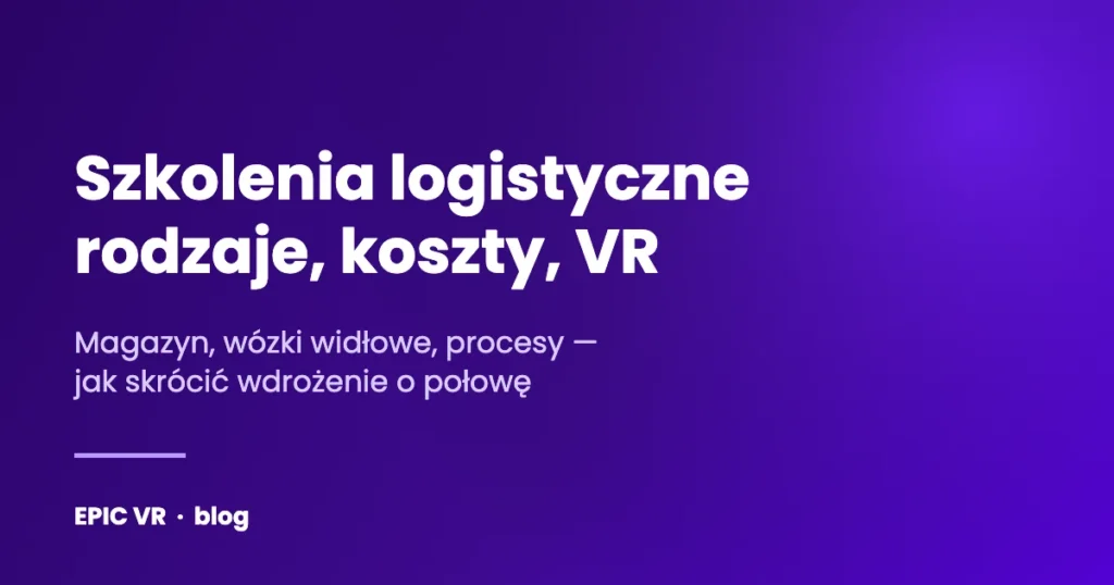 Szkolenia logistyczne — rodzaje, koszty, VR